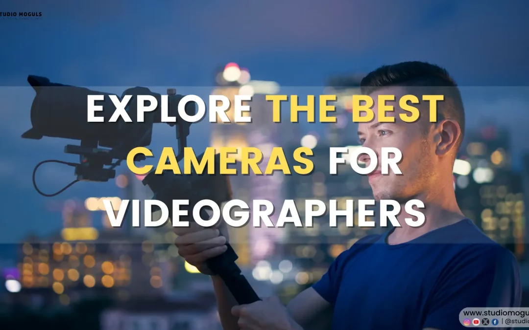 Explore the Best Cameras for Videographers