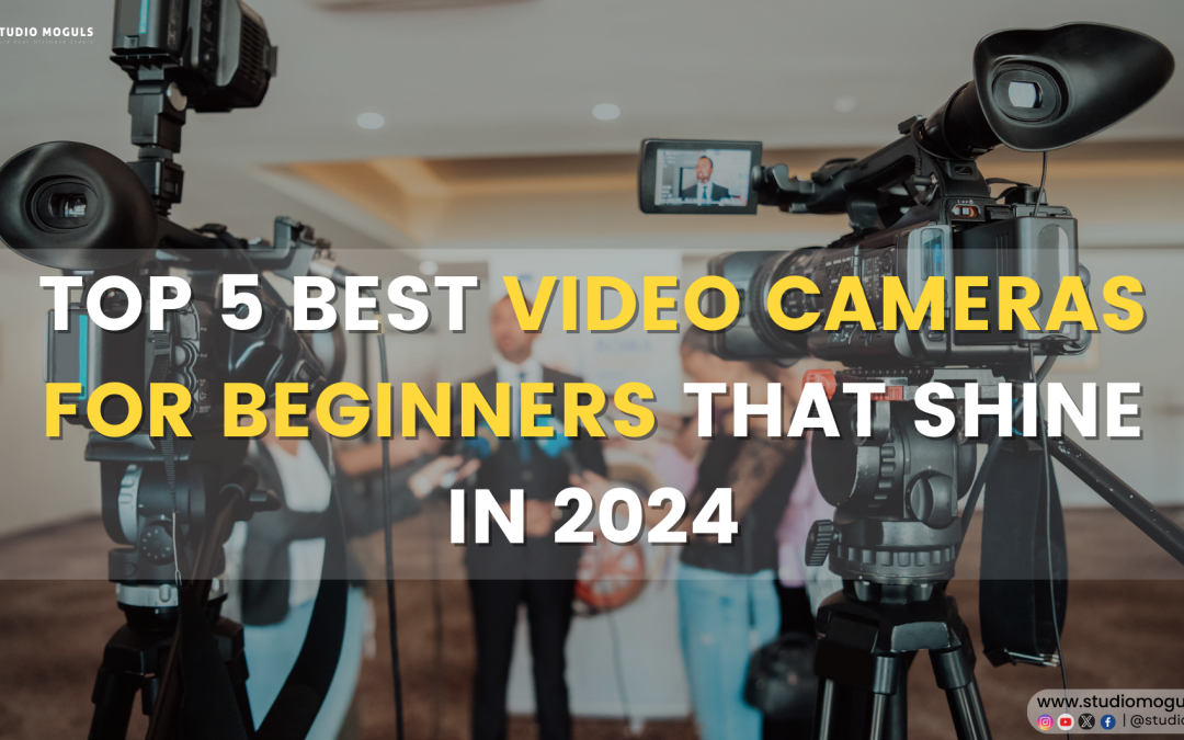 Top 5 Best Video Cameras for Beginners That Shine in 2024