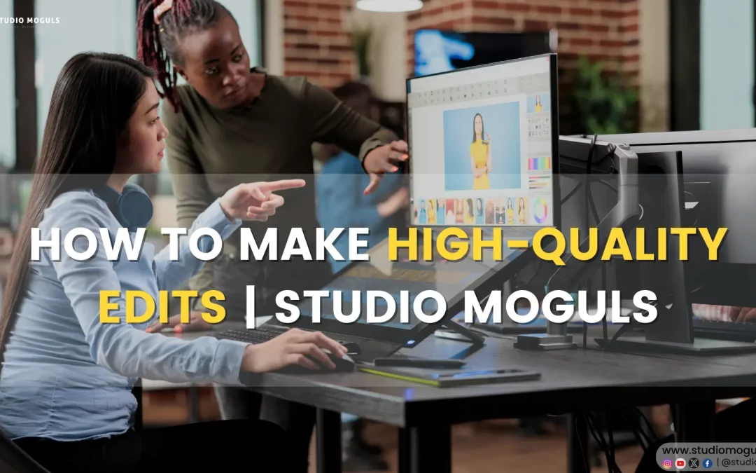 How to make high quality edits | Studio Moguls